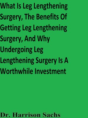 cover image of What Is Leg Lengthening Surgery, the Benefits of Getting Leg Lengthening Surgery, and Why Undergoing Leg Lengthening Surgery Is a Worthwhile Investment